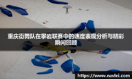 333体育重庆街舞队在攀岩联赛中的速度表现分析与精彩瞬间回顾
