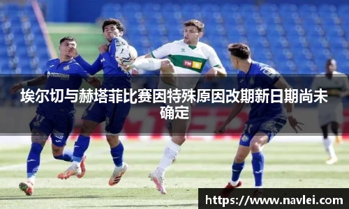333体育埃尔切与赫塔菲比赛因特殊原因改期新日期尚未确定